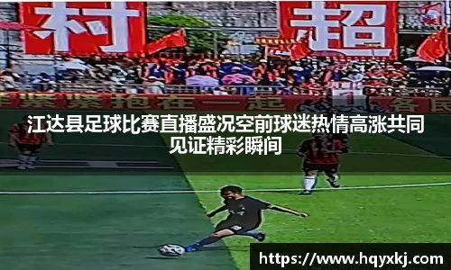 江达县足球比赛直播盛况空前球迷热情高涨共同见证精彩瞬间