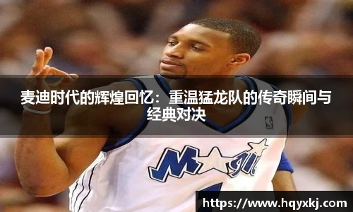 麦迪时代的辉煌回忆：重温猛龙队的传奇瞬间与经典对决